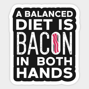 Balanced Diet Is Bacon In Both Hands Sticker